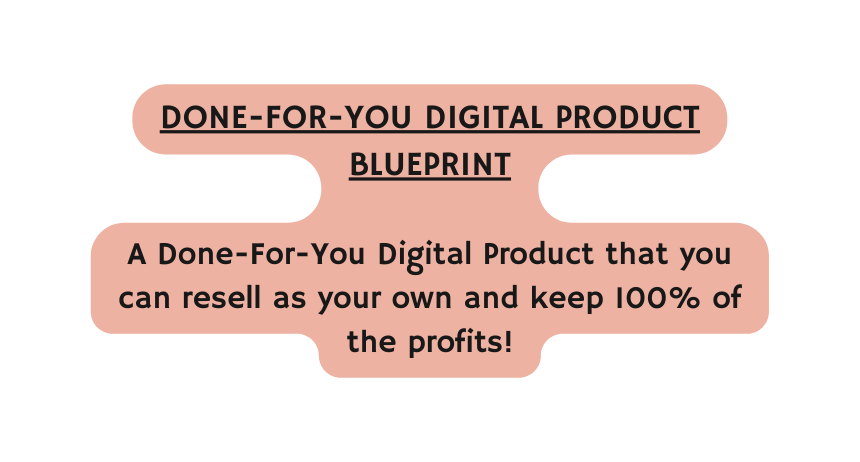 DONE FOR YOU DIGITAL PRODUCT BLUEPRINT A Done For You Digital Product that you can resell as your own and keep 100 of the profits