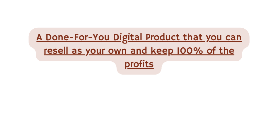A Done For You Digital Product that you can resell as your own and keep 100 of the profits